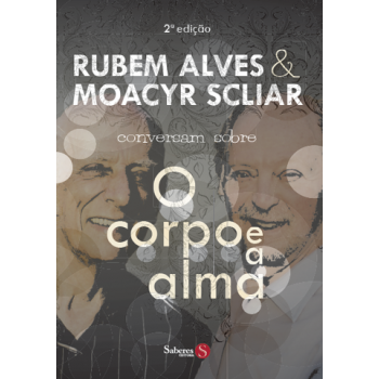 Rubem Alves & Moacyr Scliar Conversam sobre o corpo e a alma